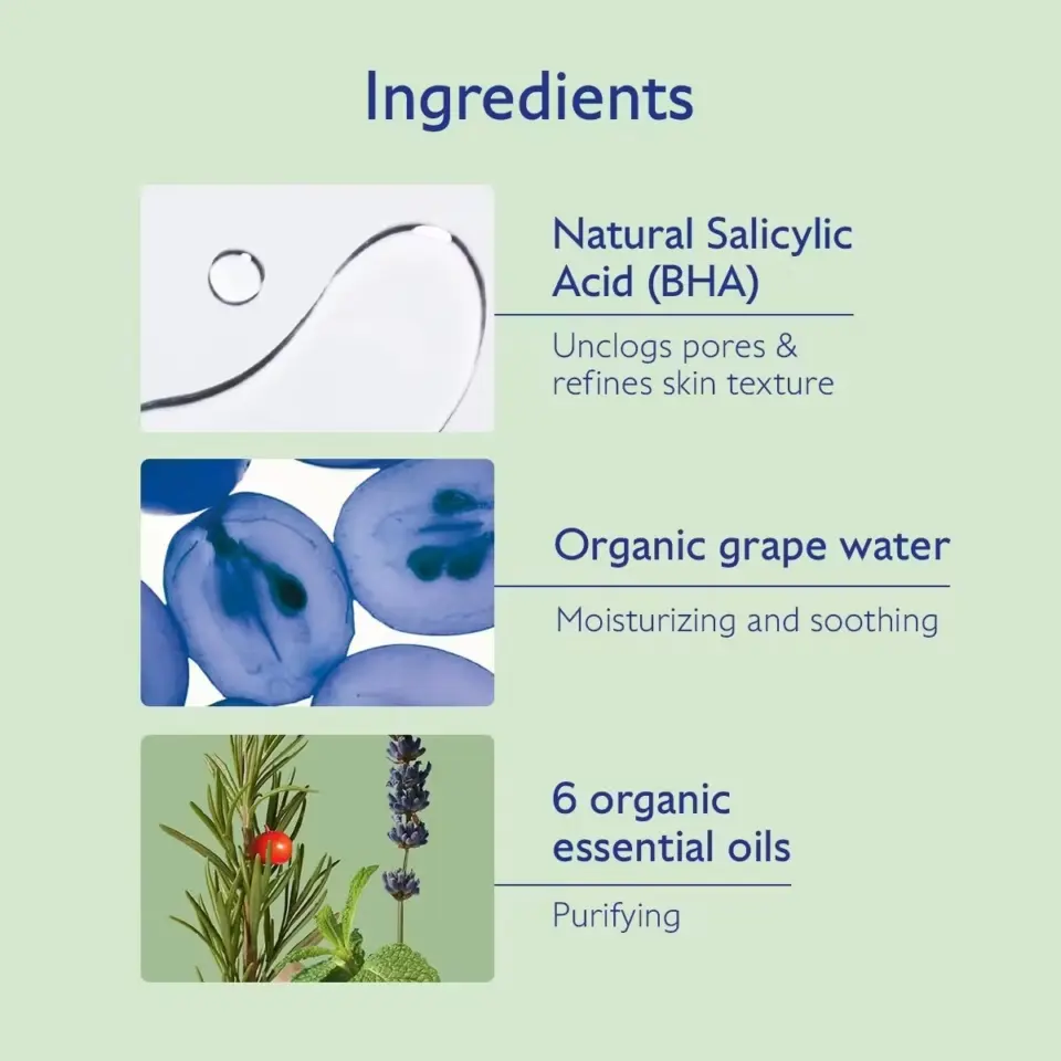 Ingredients: Salicylic Acid, grape water, 6 essential oils. Unclogs pores, moisturising, purifying.